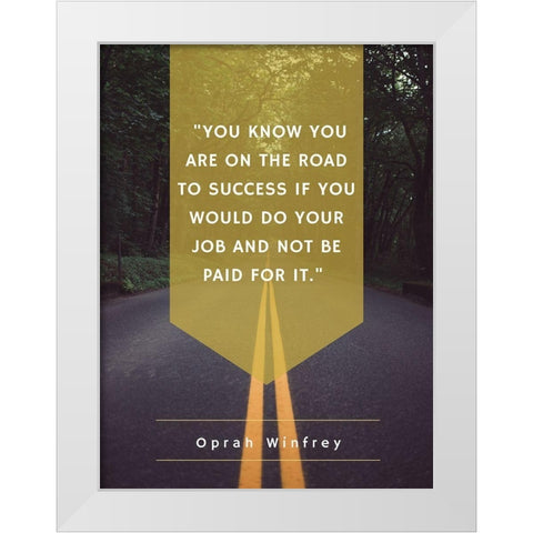 Oprah Winfrey Quote: Road to Success White Modern Wood Framed Art Print by ArtsyQuotes