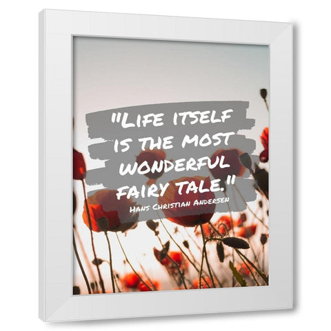 Hans Christian Andersen Quote: Life Itself White Modern Wood Framed Art Print by ArtsyQuotes