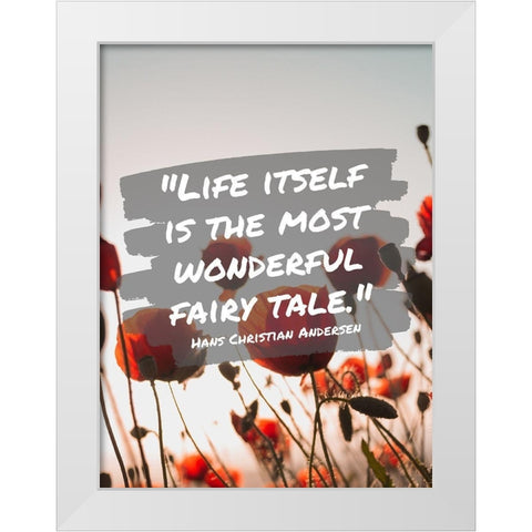Hans Christian Andersen Quote: Life Itself White Modern Wood Framed Art Print by ArtsyQuotes