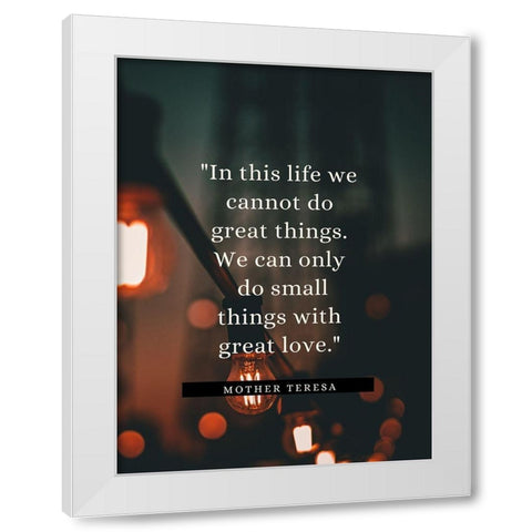 Mother Teresa Quote: In This Life White Modern Wood Framed Art Print by ArtsyQuotes