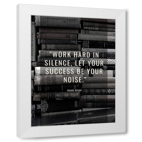 Frank Ocean Quote: Work Hard White Modern Wood Framed Art Print by ArtsyQuotes