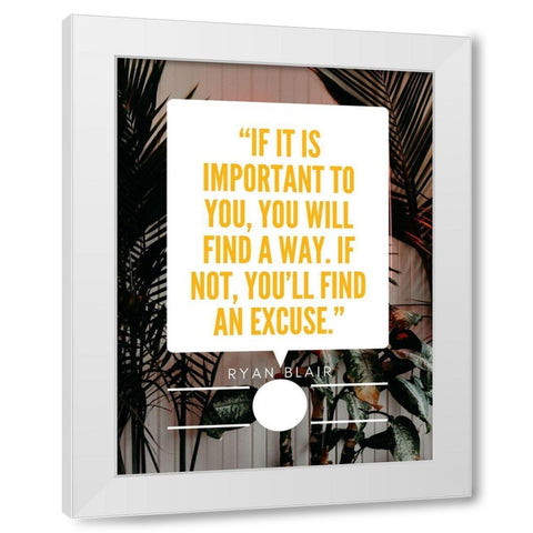 Ryan Blair Quote: Find an Excuse White Modern Wood Framed Art Print by ArtsyQuotes