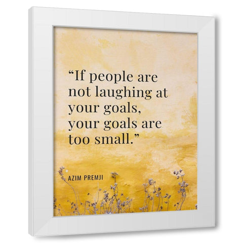 Azim Premji Quote: Laughing at Your Goal White Modern Wood Framed Art Print by ArtsyQuotes