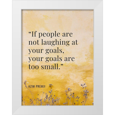 Azim Premji Quote: Laughing at Your Goal White Modern Wood Framed Art Print by ArtsyQuotes