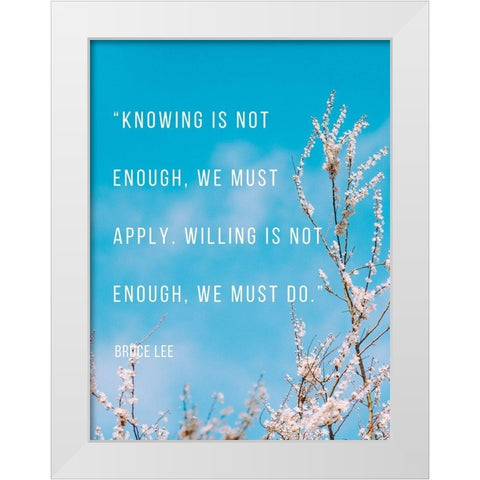 Bruce Lee Quote: We Must Apply White Modern Wood Framed Art Print by ArtsyQuotes