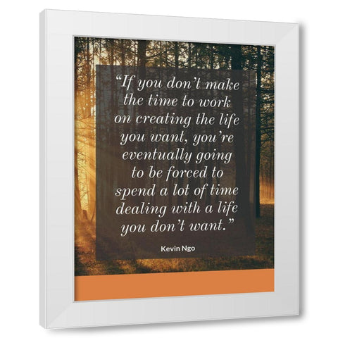 Kevin Ngo Quote: Creating the Life White Modern Wood Framed Art Print by ArtsyQuotes