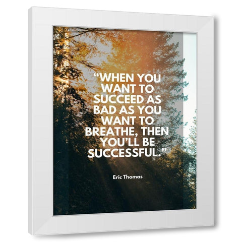 Eric Thomas Quote: Youll Be Successful White Modern Wood Framed Art Print by ArtsyQuotes