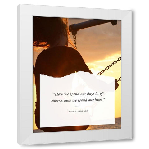 Annie Dillard Quote: Spend Our Lives White Modern Wood Framed Art Print by ArtsyQuotes