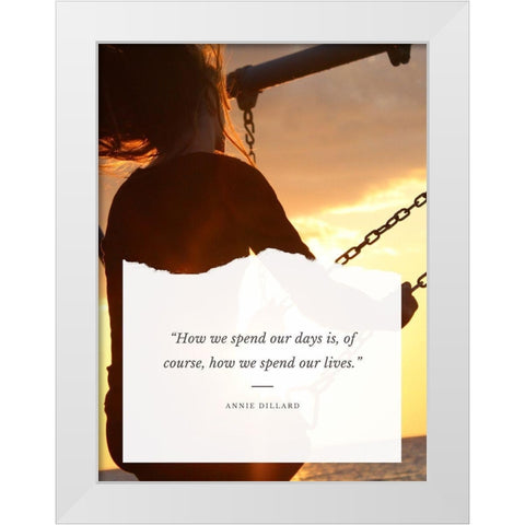 Annie Dillard Quote: Spend Our Lives White Modern Wood Framed Art Print by ArtsyQuotes