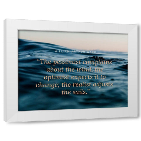 William Arthur Ward Quote: The Pessimist White Modern Wood Framed Art Print by ArtsyQuotes