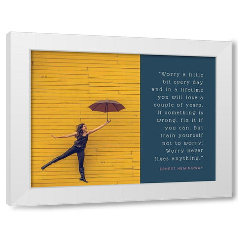 Ernest Hemingway Quote: Worry Never Fixes Anything White Modern Wood Framed Art Print by ArtsyQuotes