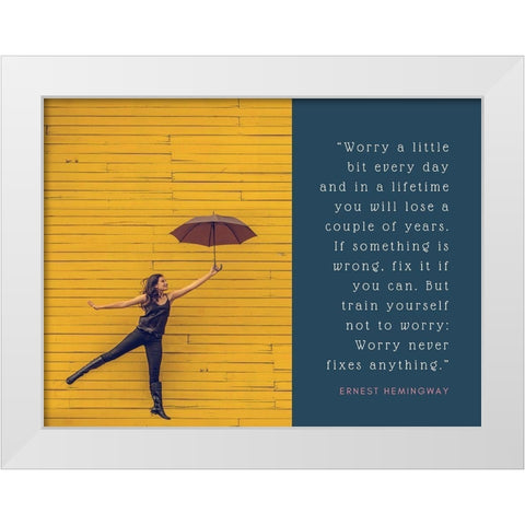 Ernest Hemingway Quote: Worry Never Fixes Anything White Modern Wood Framed Art Print by ArtsyQuotes