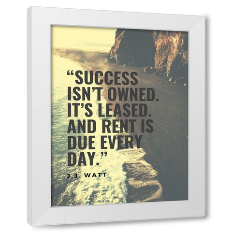 J.J. Watt Quote: Success isnt Owned White Modern Wood Framed Art Print by ArtsyQuotes