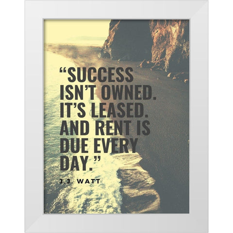 J.J. Watt Quote: Success isnt Owned White Modern Wood Framed Art Print by ArtsyQuotes