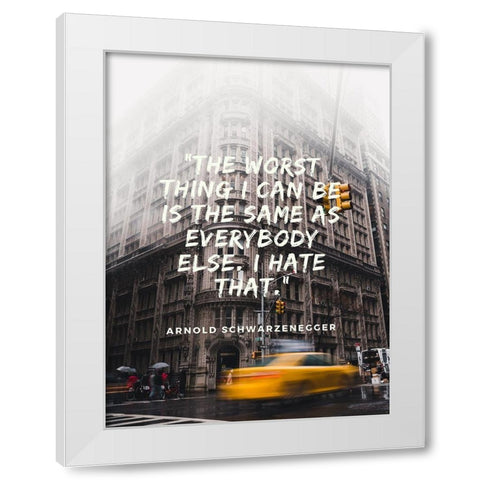 Arnold Schwarzenegger Quote: Same as Everybody White Modern Wood Framed Art Print by ArtsyQuotes