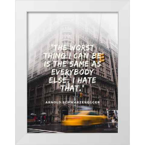 Arnold Schwarzenegger Quote: Same as Everybody White Modern Wood Framed Art Print by ArtsyQuotes