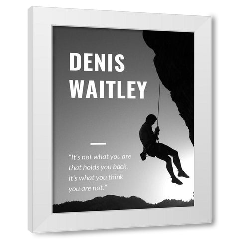 Denis Waitley Quote: What You Are White Modern Wood Framed Art Print by ArtsyQuotes