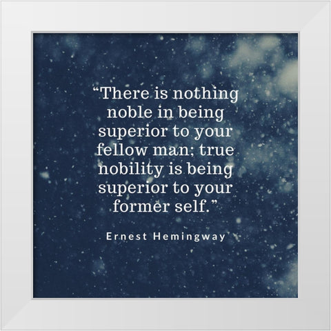 Ernest Hemingway Quote: Ture Nobility White Modern Wood Framed Art Print by ArtsyQuotes