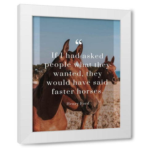 Henry Ford Quote: Faster Horses White Modern Wood Framed Art Print by ArtsyQuotes