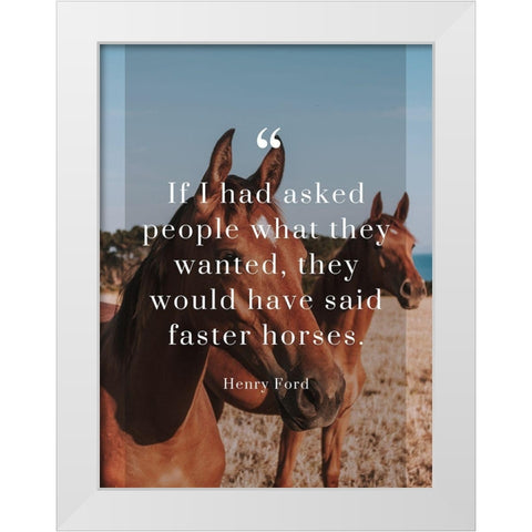 Henry Ford Quote: Faster Horses White Modern Wood Framed Art Print by ArtsyQuotes