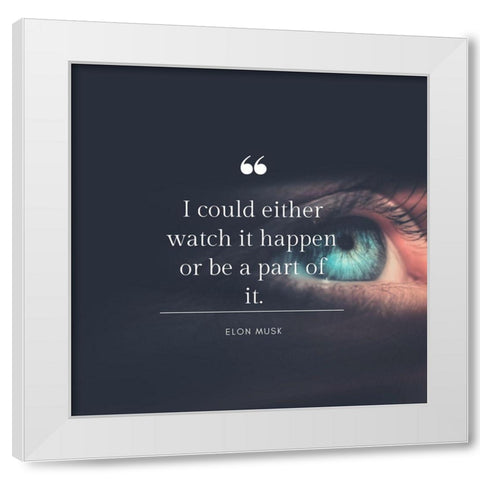 Elon Musk Quote: Be a Part of It White Modern Wood Framed Art Print by ArtsyQuotes