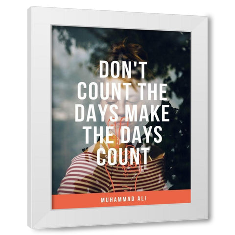 Muhammad Ali Quote: Make the Days Count White Modern Wood Framed Art Print by ArtsyQuotes