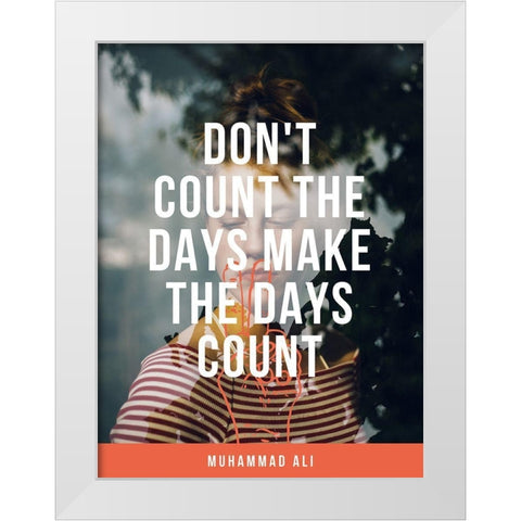 Muhammad Ali Quote: Make the Days Count White Modern Wood Framed Art Print by ArtsyQuotes