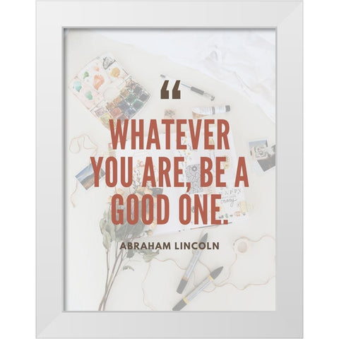 Abraham Lincoln Quote: Be a Good One White Modern Wood Framed Art Print by ArtsyQuotes