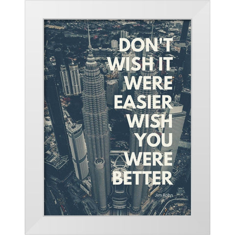 Jim Rohn Quote: Wish You Were Better White Modern Wood Framed Art Print by ArtsyQuotes