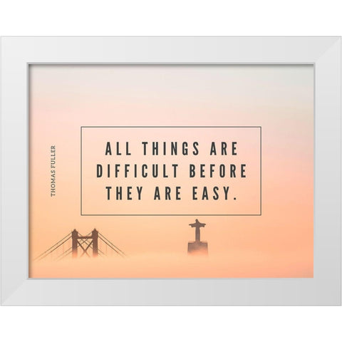 Thomas Fuller Quote: All Things are Difficult White Modern Wood Framed Art Print by ArtsyQuotes