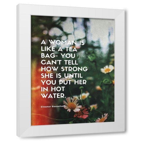 Eleanor Rooselvelt Quote: How Strong White Modern Wood Framed Art Print by ArtsyQuotes