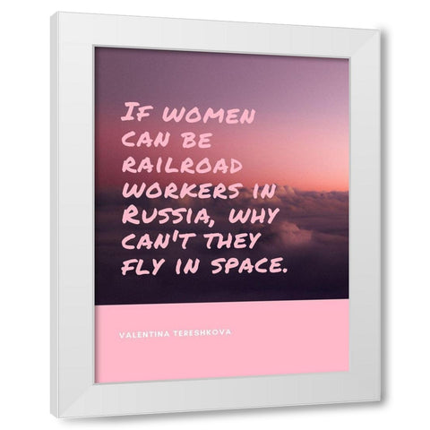 Valentina Tereshkova Quote: Fly in Space White Modern Wood Framed Art Print by ArtsyQuotes