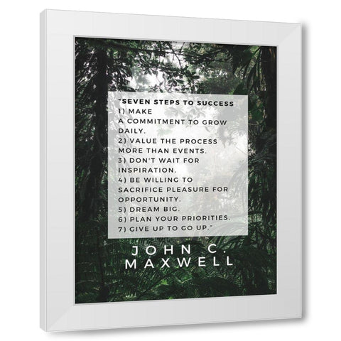 John C. Maxwell Quote: Seven Steps to Success White Modern Wood Framed Art Print by ArtsyQuotes