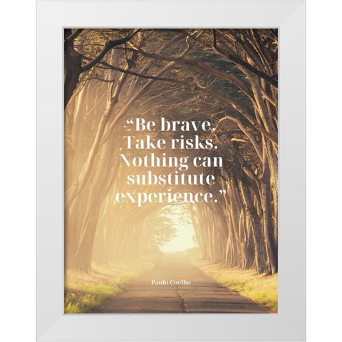 Paulo Coelho Quote: Be Brave White Modern Wood Framed Art Print by ArtsyQuotes