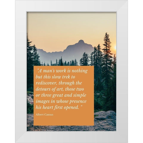 Albert Camus Quote: A Mans Work White Modern Wood Framed Art Print by ArtsyQuotes