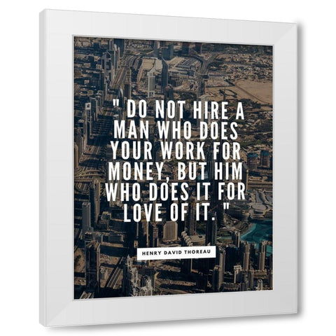 Henry David Thoreau Quote: Work for Money White Modern Wood Framed Art Print by ArtsyQuotes