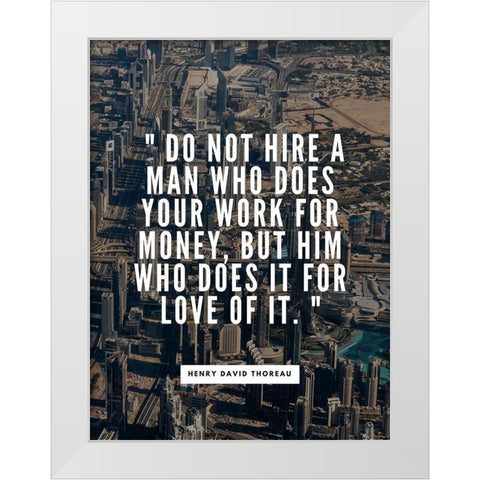 Henry David Thoreau Quote: Work for Money White Modern Wood Framed Art Print by ArtsyQuotes