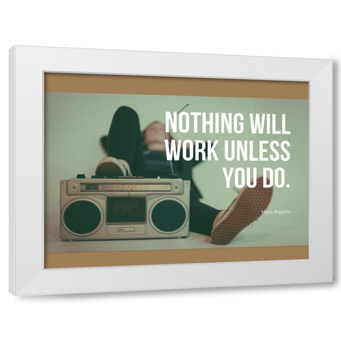 Maya Angelou Quote: Work Unless You Do White Modern Wood Framed Art Print by ArtsyQuotes