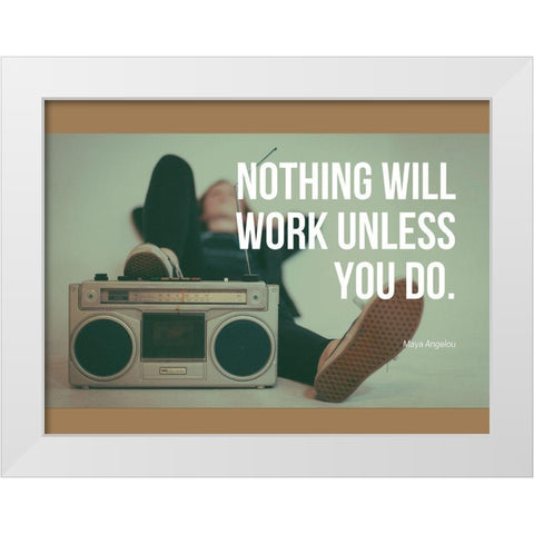 Maya Angelou Quote: Work Unless You Do White Modern Wood Framed Art Print by ArtsyQuotes