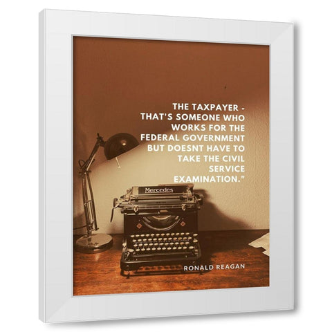 Ronald Reagan Quote: The Taxpayer White Modern Wood Framed Art Print by ArtsyQuotes