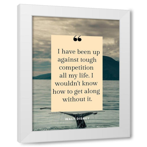 Walt Disney Quote: Tough Competition White Modern Wood Framed Art Print by ArtsyQuotes