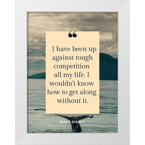 Walt Disney Quote: Tough Competition White Modern Wood Framed Art Print by ArtsyQuotes