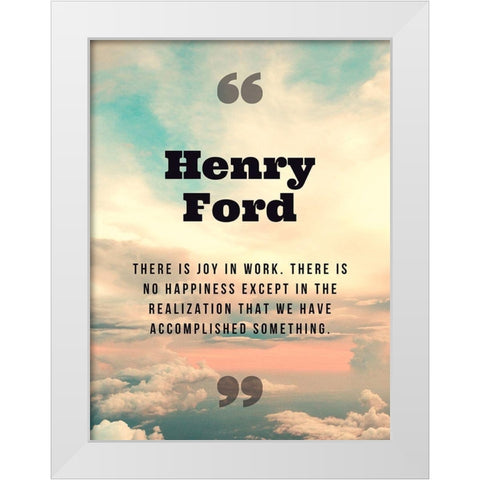 Henry Ford Quote: Joy in Work White Modern Wood Framed Art Print by ArtsyQuotes