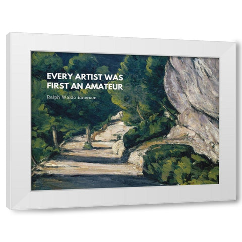 Ralph Waldo Emerson Quote: Every Artist White Modern Wood Framed Art Print by ArtsyQuotes