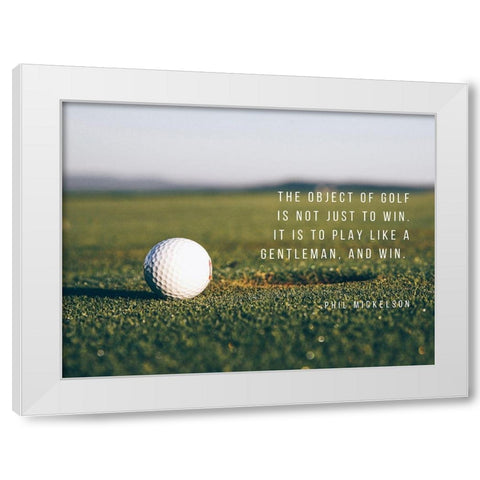 Phil Mickelson Quote: The Object of Golf White Modern Wood Framed Art Print by ArtsyQuotes