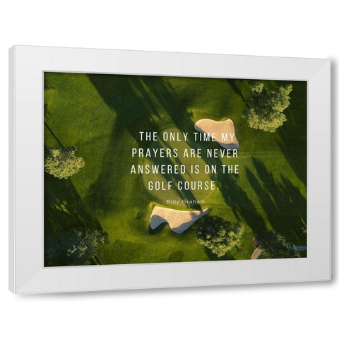 Billy Graham Quote: Prayers and Golf White Modern Wood Framed Art Print by ArtsyQuotes