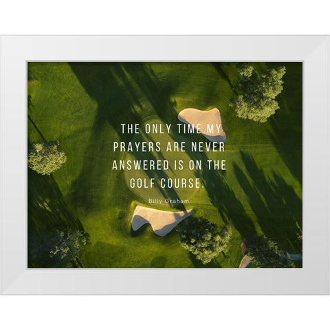 Billy Graham Quote: Prayers and Golf White Modern Wood Framed Art Print by ArtsyQuotes