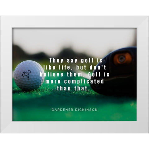 Gardner Dickinson Quote: Golf is Like Life White Modern Wood Framed Art Print by ArtsyQuotes