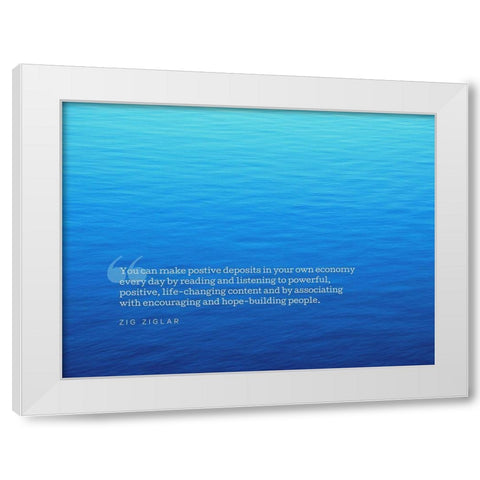 Zig Ziglar Quote: Positive Deposits White Modern Wood Framed Art Print by ArtsyQuotes