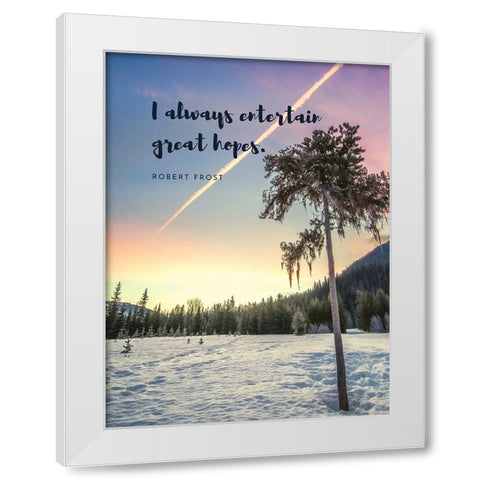 Robert Frost Quote: Entertain Great Hopes White Modern Wood Framed Art Print by ArtsyQuotes